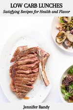 LOW CARB LUNCHES: Satisfying Recipes for Health and Flavor