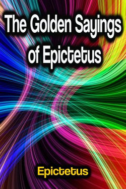 The Golden Sayings of Epictetus The Golden Sayings of Epictetus