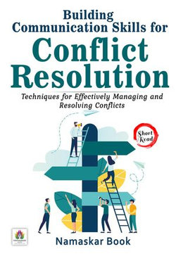 Building Communication Skills for Conflict Resolution: Techniques for Effectively Managing and Resolving Conflicts