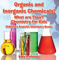 Organic and Inorganic Chemicals! What Are They Chemistry for Kids - Children's Analytic Chemistry Books