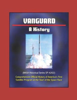 Vanguard: a History (NASA Historical Series SP-4202) - Comprehensive Official History of America's First Satellite Program at the Start of the Space Race