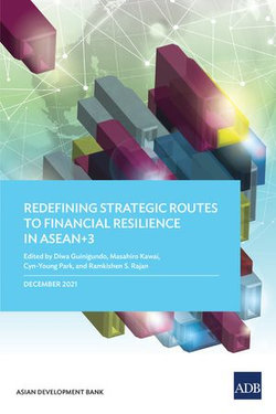Redefining Strategic Routes to Financial Resilience in ASEAN+3 Redefining Strategic Routes to Financial Resilience in ASEAN+3
