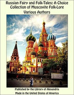 Russian Fairy and Folk-Tales: A Choice Collection of Muscovite Folk-Lore
