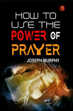 How to Use the Power of Prayer How to Use the Power of Prayer
