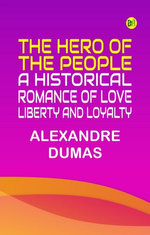 The Hero of the People A Historical Romance of Love Liberty and Loyalty