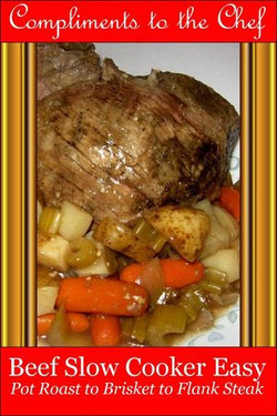 Beef - Slow Cooker Easy - Pot Roast to Brisket to Flank Steak