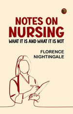 Notes on Nursing: What It Is, and What It Is Not