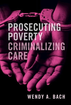 Prosecuting Poverty, Criminalizing Care Prosecuting Poverty, Criminalizing Care