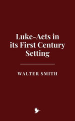 Luke-Acts in its First Century Setting