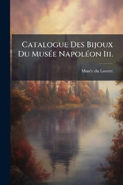 Catalogue Des Bijoux Du MusA(c)e NapolA(c)on Iii.
