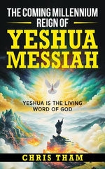 The Coming Millennium Reign of Yeshua The Coming Millennium Reign of Yeshua