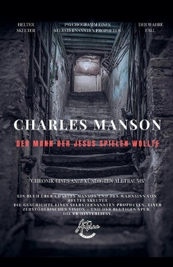 Charles Manson - Der Mann, der Jesus spielen wollte