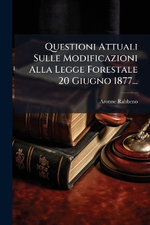 Questioni Attuali Sulle Modificazioni Alla Legge Forestale 20 Giugno 1877... Questioni Attuali Sulle Modificazioni Alla Legge Forestale 20 Giugno 1877...