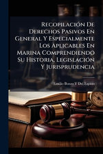 RecopilaciA3n De Derechos Pasivos En General Y Especialmente Los Aplicables En Marina Comprendiendo Su Historia, LegislaciA3n Y Jurisprudencia RecopilaciA3n De Derechos Pasivos En General Y Especialmente Los Aplicables En Marina Comprendiendo Su Historia, LegislaciA3n Y Jurisprudencia