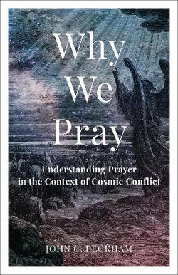 Why We Pray - Understanding Prayer in the Context of Cosmic Conflict Why We Pray - Understanding Prayer in the Context of Cosmic Conflict