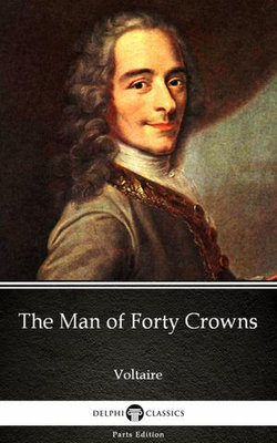 The Man of Forty Crowns by Voltaire - Delphi Classics (Illustrated)