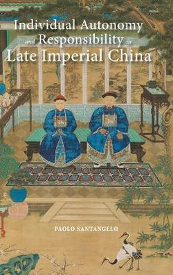 Individual Autonomy and Responsibility in Late Imperial China Individual Autonomy and Responsibility in Late Imperial China