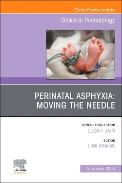 Perinatal Asphyxia: Moving the Needle, An Issue of Clinics in Perinatology: Volume 51-3 Perinatal Asphyxia: Moving the Needle, An Issue of Clinics in Perinatology: Volume 51-3