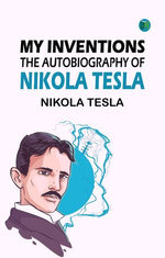 My Inventions: The Autobiography of Nikola Tesla