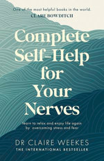 Complete Self-Help for Your Nerves: The practical guide to overcoming stress and anxiety from the popular bestselling author for readers of Dr Julie Smith, Gabor Maté and Matt Haig
