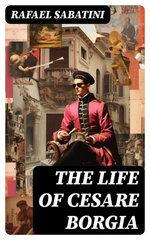 The Life of Cesare Borgia