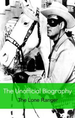 The Lone Ranger: The Unofficial Biography (Reference)