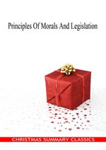 Principles Of Morals And Legislation [Christmas Summary Classics]