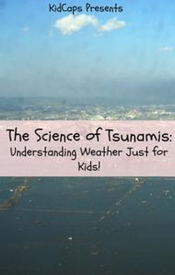 The Science of Tsunamis: Understanding Weather Just for Kids!