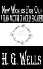 New Worlds For Old: A Plain Account of Modern Socialism