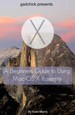A Beginners Guide to Using Mac OS X (10.10) Yosemite