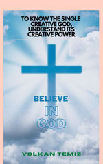 KNOWING GOD I BELIEVE IN ONE CREATIVE GOD.