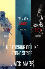 The Forging of Luke Stone Bundle: Primary Glory (#4), Primary Valor (#5) and Primary Duty (#6)