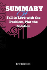 Summary of Fall in Love with the Problem, Not the Solution