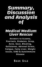 Summary, Discussion and Analysis of Medical Medium Liver Rescue