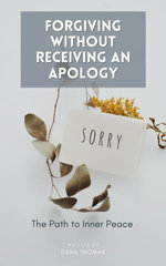 Forgiving Without Receiving an Apology: The Path to Inner Peace