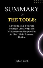 Summary Of The Tools By Phil Stutz & Barry Michels 5 Tools to Help You Find Courage, Creativity, and Willpower--and Inspire You to Live Life in Forward Motion