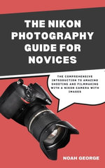 The Nikon Photography Guide for Novices