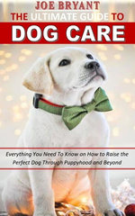 THE ULTIMATE GUIDE TO DOG CARE