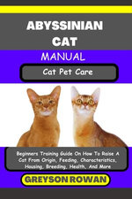 ABYSSINIAN CAT MANUAL Cat Pet Care