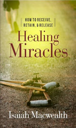 HOW TO RECEIVE, RETAIN, AND RELEASE HEALING MIRACLES