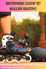 BEGINNERS GUIDE TO ROLLER SKATING