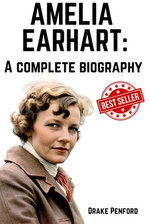 Amelia Earhart: A Complete Biography