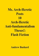 Ms. Arch-Heretic Posts 10 Arch-Heretic Anti-fundamentalism Theses!: Flash Fiction