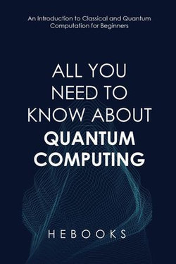 All You Need to Know About Quantum Computing