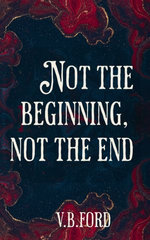 Not the Beginning, Not the End