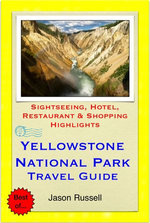 Yellowstone National Park Travel Guide - Sightseeing, Hotel, Restaurant & Shopping Highlights (Illustrated)