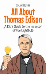 All About Thomas Edison: A Kid’s Guide to the Inventor of the Lightbulb