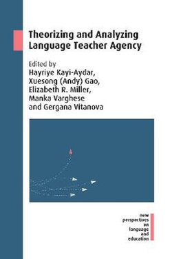 Theorizing and Analyzing Language Teacher Agency Theorizing and Analyzing Language Teacher Agency
