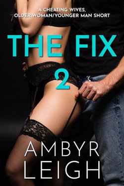 The Fix 2 (A Cheating Wives, Older Woman/Younger Man Short) The Fix 2 (A Cheating Wives, Older Woman/Younger Man Short)