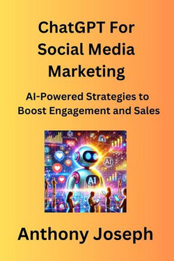ChatGPT For Social Media Marketing - AI-Powered Strategies to Boost Engagement and Sales